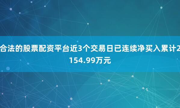 合法的股票配资平台近3个交易日已连续净买入累计2154.99万元